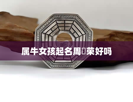 属牛女孩起名周沝荣好吗