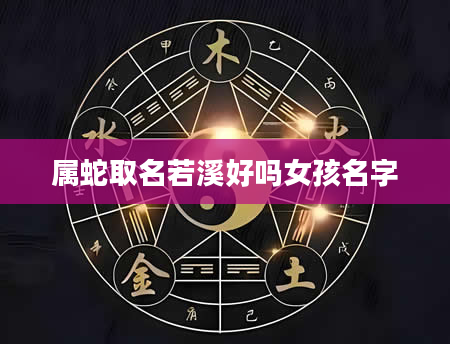 属蛇取名若溪好吗女孩名字