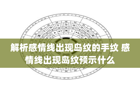 解析感情线出现岛纹的手纹 感情线出现岛纹预示什么