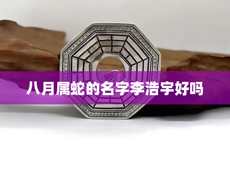 八月属蛇的名字李浩宇好吗