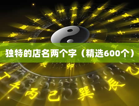 独特的店名两个字（精选600个）