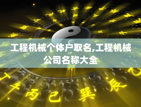 工程机械个体户取名,工程机械公司名称大全