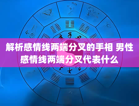 解析感情线两端分叉的手相 男性感情线两端分叉代表什么