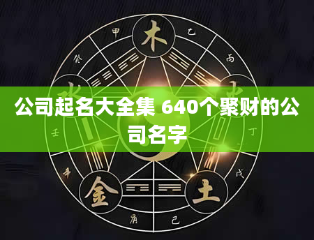 公司起名大全集 640个聚财的公司名字