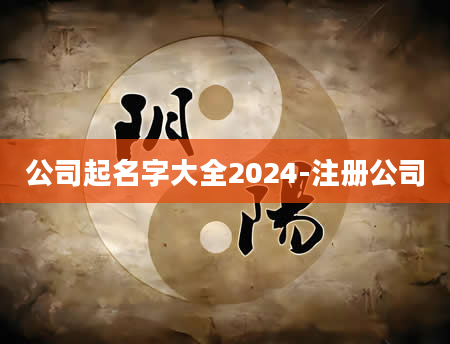 公司起名字大全2024-注册公司