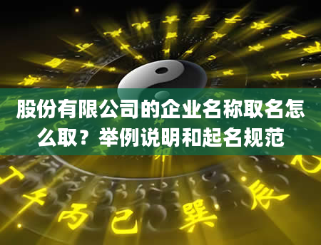 股份有限公司的企业名称取名怎么取？举例说明和起名规范
