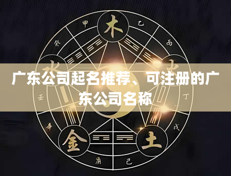 广东公司起名推荐、可注册的广东公司名称