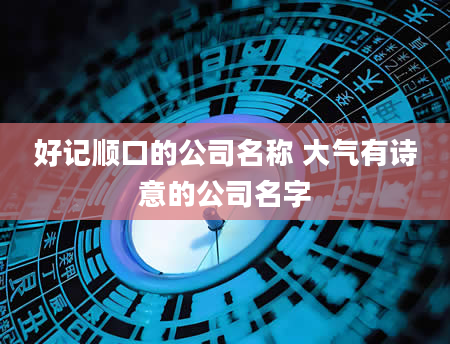 好记顺口的公司名称 大气有诗意的公司名字