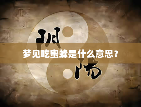 梦见吃蜜蜂是什么意思？