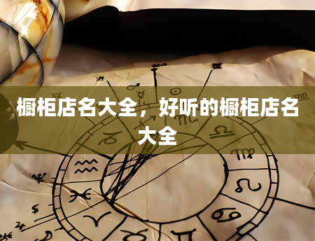 橱柜店名大全，好听的橱柜店名大全