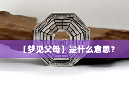 【梦见父母】是什么意思？