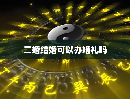 二婚结婚可以办婚礼吗