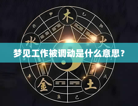 梦见工作被调动是什么意思？