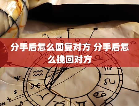 分手后怎么回复对方 分手后怎么挽回对方