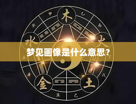 梦见画像是什么意思？