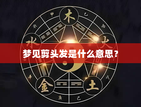梦见剪头发是什么意思？