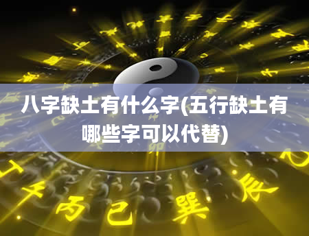 八字缺土有什么字(五行缺土有哪些字可以代替)