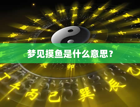 梦见摸鱼是什么意思？
