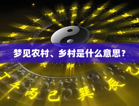 梦见农村、乡村是什么意思？