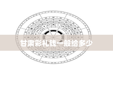 甘肃彩礼钱一般给多少