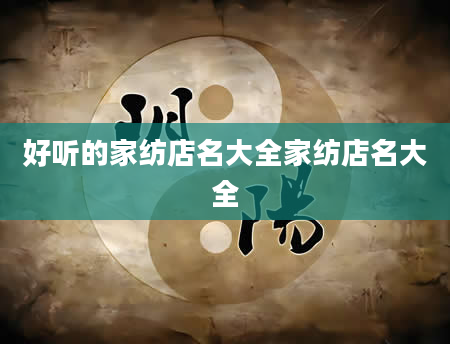 好听的家纺店名大全家纺店名大全