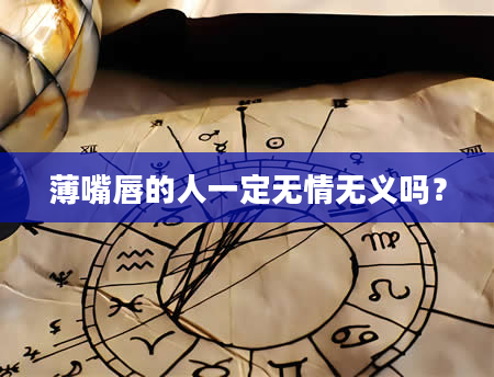 薄嘴唇的人一定无情无义吗？