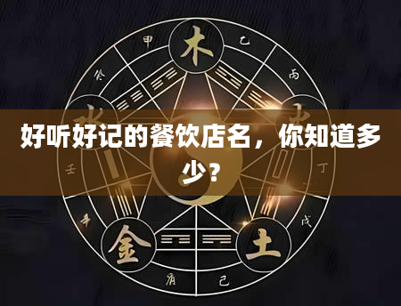 好听好记的餐饮店名，你知道多少？