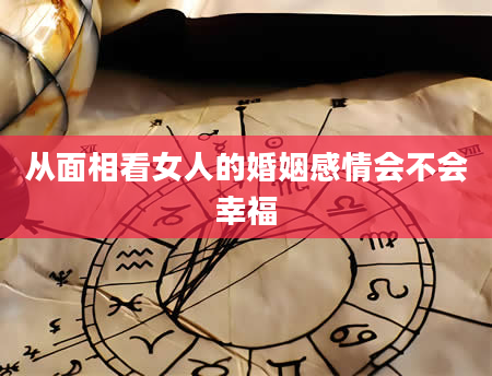 从面相看女人的婚姻感情会不会幸福