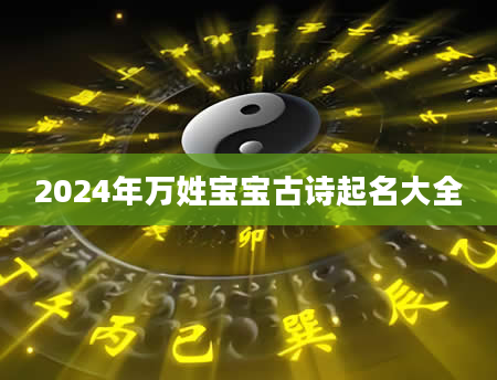 2024年万姓宝宝古诗起名大全