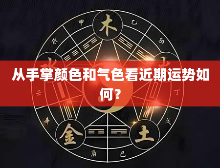 从手掌颜色和气色看近期运势如何？