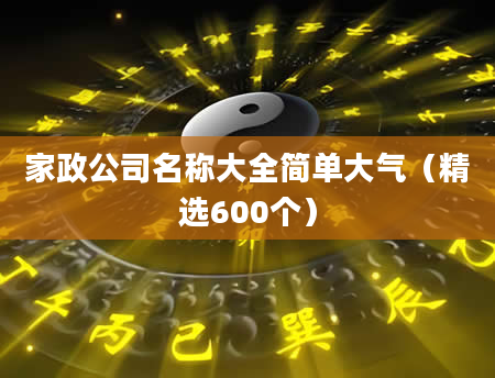 家政公司名称大全简单大气（精选600个）