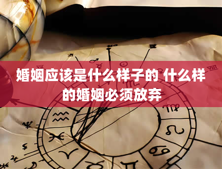 婚姻应该是什么样子的 什么样的婚姻必须放弃