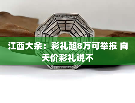 江西大余：彩礼超8万可举报 向天价彩礼说不