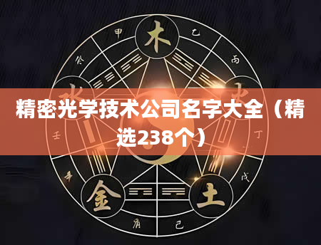 精密光学技术公司名字大全（精选238个）