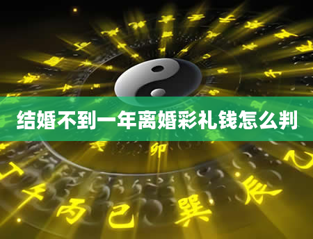 结婚不到一年离婚彩礼钱怎么判