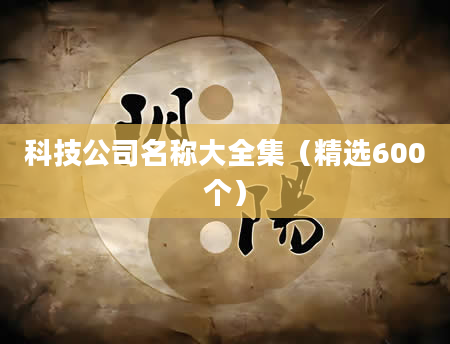 科技公司名称大全集（精选600个）