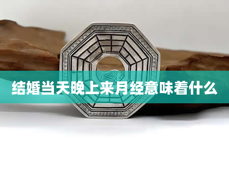 结婚当天晚上来月经意味着什么