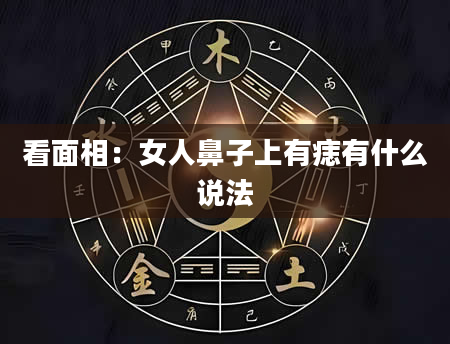 看面相：女人鼻子上有痣有什么说法