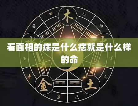 看面相的痣是什么痣就是什么样的命