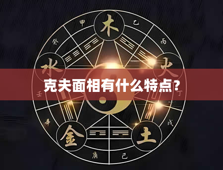 克夫面相有什么特点？