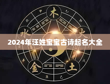 2024年汪姓宝宝古诗起名大全