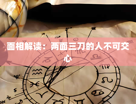 面相解读：两面三刀的人不可交心