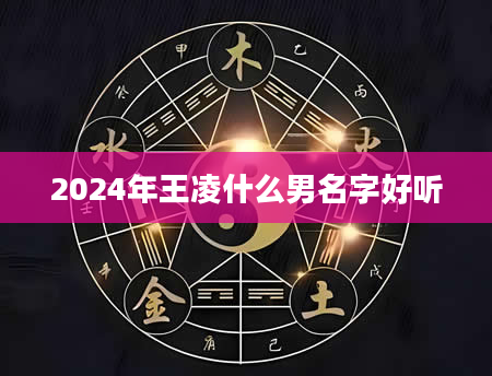 2024年王凌什么男名字好听