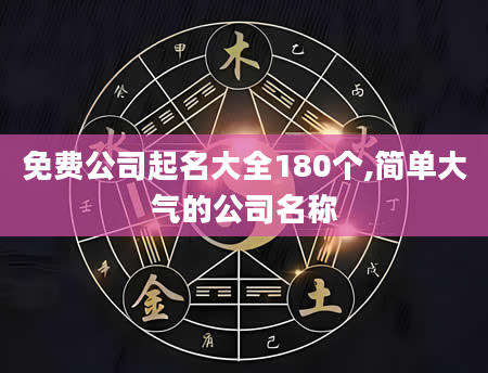 免费公司起名大全180个,简单大气的公司名称