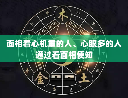 面相看心机重的人、心眼多的人通过看面相便知