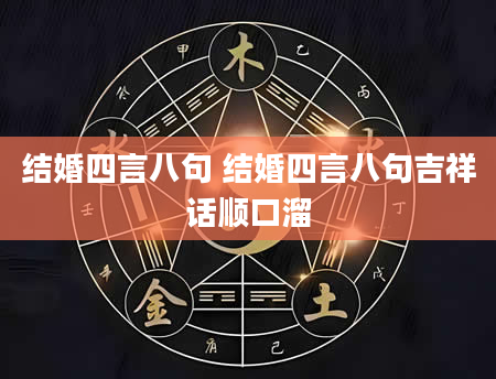 结婚四言八句 结婚四言八句吉祥话顺口溜