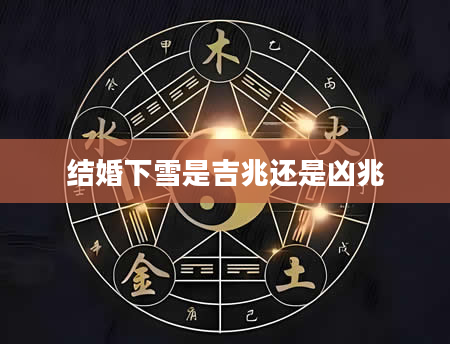 结婚下雪是吉兆还是凶兆