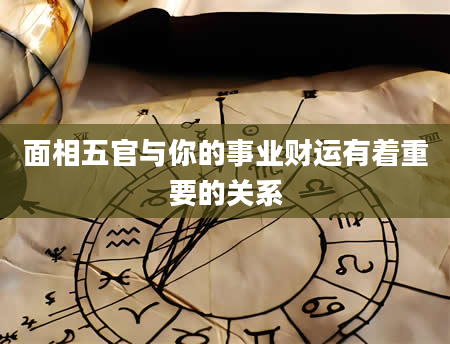 面相五官与你的事业财运有着重要的关系