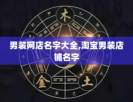男装网店名字大全,淘宝男装店铺名字