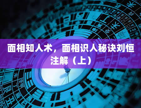 面相知人术，面相识人秘诀刘恒注解（上）